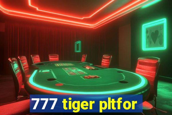 777 tiger pltfor